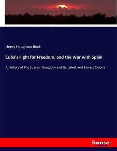 Cuba's Fight for Freedom, and the War with Spain - Beck, Henry Houghton