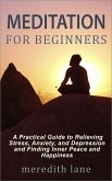 Meditation for Beginners: A Practical Guide to Relieving Stress, Anxiety, and Depression and Finding Inner Peace and Happiness by Meredith Lane (eBook, ePUB)