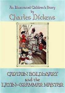 CAPTAIN BOLDHEART and THE LATIN-GRAMMAR MASTER - An illustrated children's story by Charles Dickens (eBook, ePUB)