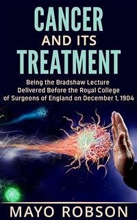 Cancer and its treatment: being the bradshaw lecture delivered before the Royal College of surgeons of England on december 1, 1904 (eBook, ePUB) - W. Mayo Robson, A.