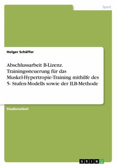 Abschlussarbeit B-Lizenz. Trainingssteuerung für das Muskel-Hypertropie-Training mithilfe des 5- Stufen-Modells sowie der ILB-Methode - Schäffer, Holger
