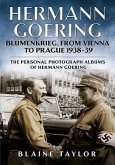 Hermann Goering: Blumenkrieg, from Vienna to Prague 1938-39: The Personal Photograph Albums of Hermann Goering. Volume 4
