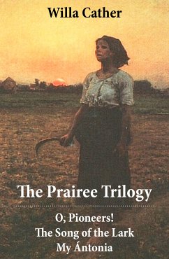 The Prairee Trilogy: O, Pioneers! + The Song of the Lark + My Ántonia (3 Unabridged Classics) (eBook, ePUB) - Cather, Willa