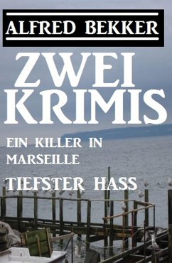 Cover Zwei Alfred Bekker Krimis: Ein Killer in Marseille/Tiefster Hass (eBook, ePUB)