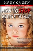 How to Stop Shouting at the Child? Discover Your Easy Step by Step Way to Simplicity Parenting (Self-Help Tips to Growing Happy Kids) (eBook, ePUB)