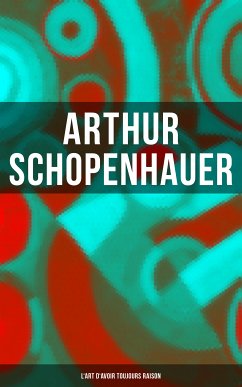 Arthur Schopenhauer: L'Art d'avoir toujours raison (eBook, ePUB) - Schopenhauer, Arthur