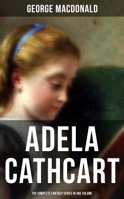 Fantasy Classics: Adela Cathcart Edition – Complete Tales in One Volume (eBook, ePUB) - MacDonald, George