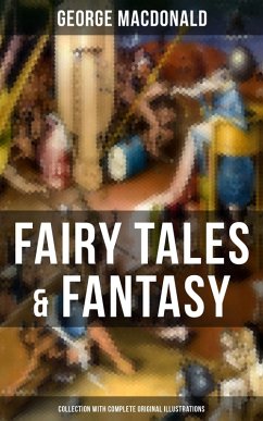 Fairy Tales & Fantasy: George MacDonald Collection (With Complete Original Illustrations) (eBook, ePUB) - Macdonald, George