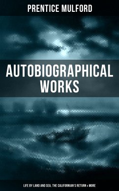 Prentice Mulford: Autobiographical Works (Life by Land and Sea, The Californian's Return & More) (eBook, ePUB) - Mulford, Prentice