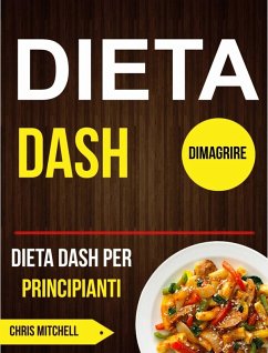 Dieta Dash: Dieta Dash per Principianti (Dimagrire) (eBook, ePUB) - Mitchell, Chris