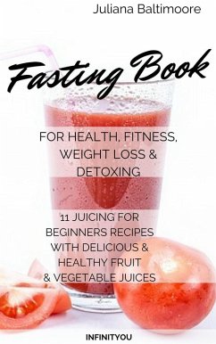 Fasting Book For Health, Fitness, Weight Loss & Detoxing 11 Juicing For Beginners Recipes With delicious & Healthy Fruit & Vegetable Juices (eBook, ePUB) - Baltimoore, Juliana