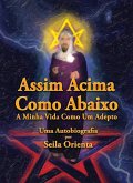 Assim Acima, Como Abaixo. A Minha Vida Como Um Adepto. Uma Autobiografia por Seila Orienta (eBook, ePUB) Assim Acima, Como Abaixo. A Minha Vida Como Um Adepto. Uma Autobiografia por Seila Orienta (eBook, ePUB)