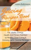 Juicing Recipes Book For Vitality, Energy, Health And Fitness Nutrition 14 Healthy Clean Eating & Drinking Juice Cleanse Recipes (eBook, ePUB)