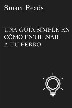 UNA GUÍA SIMPLE EN CÓMO ENTRENAR A TU PERRO (eBook, ePUB) - Reads, Smart