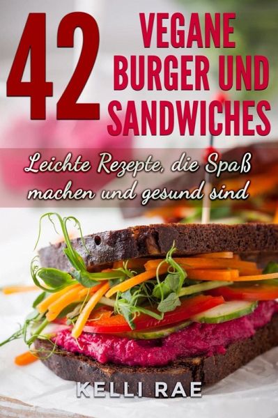 42 Vegane Burger und Sandwiches Leichte Rezepte, die Spaß machen und gesund sind (eBook, ePUB)