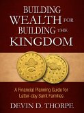 Building Wealth for Building the Kingdom: A Financial Planning Guide for Latter-day Saint Families (eBook, ePUB) Building Wealth for Building the Kingdom: A Financial Planning Guide for Latter-day Saint Families (eBook, ePUB)