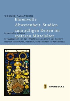 Ehrenvolle Abwesenheit. Studien zum adligen Reisen im späteren Mittelalter - Paravicini, Werner