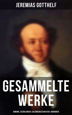 Gesammelte Werke: Romane, Erzählungen, Kalendergeschichten & Memoiren (eBook, ePUB) - Gotthelf, Jeremias