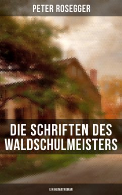 Die Schriften des Waldschulmeisters (Ein Heimatroman) (eBook, ePUB) - Rosegger, Peter