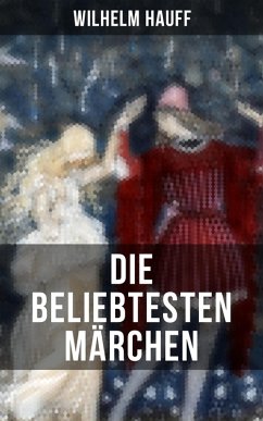 Die beliebtesten Märchen von Wilhelm Hauff (eBook, ePUB) - Hauff, Wilhelm