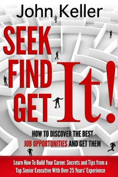 Seek It, Find It, Get It: How to Discover the Best Job Opportunities and Get Them (eBook, ePUB) - Keller, John