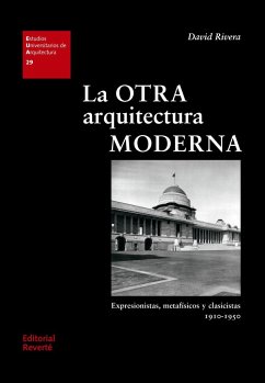La otra arquitectura moderna : expresionistas, metafísicos y clasicistas, 1910-1950 - Rivera Gámez, David