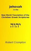 Jehovah in the New World Translation of the Christian Greek Scriptures (eBook, ePUB) Jehovah in the New World Translation of the Christian Greek Scriptures (eBook, ePUB)