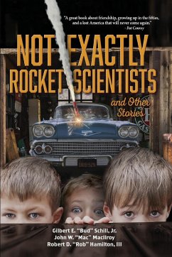 Not Exactly Rocket Scientists and Other Stories - Schill, Jr. Gilbert E. "Bud"; MacIlroy, John W. "Mac"; Hamilton III, Robert D. "Rob"