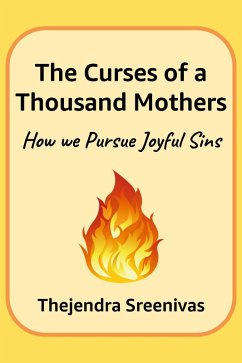 The Curses of a Thousand Mothers - How We Pursue Joyful Sins (An Executive Self Help Novel, #6) (eBook, ePUB) - Sreenivas, Thejendra The Curses of a Thousand Mothers - How We Pursue Joyful Sins (An Executive Self Help Novel, #6) (eBook, ePUB) - Sreenivas, Thejendra