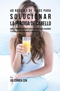 40 Recetas de Jugos Para Solucionar la Pérdida de Cabello - Correa, Joe