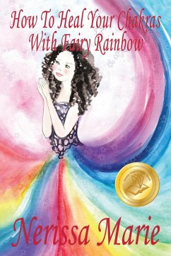 How To Heal Your Chakras With Fairy Rainbow (Children's book about a Fairy, Chakra Healing and Meditation, Picture Books, Kindergarten Books, Toddler - Marie, Nerissa