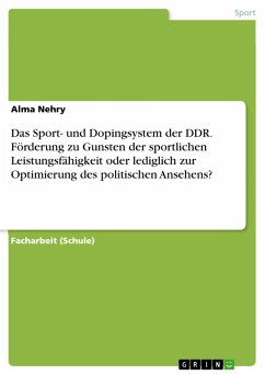 Das Sport- und Dopingsystem der DDR. Förderung zu Gunsten der sportlichen Leistungsfähigkeit oder lediglich zur Optimierung des politischen Ansehens? (eBook, PDF)