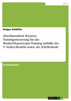 Abschlussarbeit B-Lizenz. Trainingssteuerung für das Muskel-Hypertropie-Training mithilfe des 5- Stufen-Modells sowie der ILB-Methode (eBook, PDF) - Schäffer, Holger