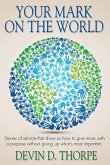 Your Mark on the World, Stories of Service That Show Us How to Give More with a Purpose without Giving up What's Most Important (eBook, ePUB) Your Mark on the World, Stories of Service That Show Us How to Give More with a Purpose without Giving up What's Most Important (eBook, ePUB)