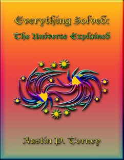 Everything Solved: The Universe Explained (eBook, ePUB) - Torney, Austin P.