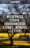 John Muir: Wilderness Essays, Environmental Studies, Memoirs & Letters (Illustrated Edition) (eBook, ePUB)