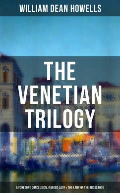 THE VENETIAN TRILOGY: A Foregone Conclusion, Ragged Lady & The Lady of the Aroostook (eBook, ePUB) - Howells, William Dean