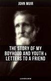John Muir: The Story of My Boyhood and Youth & Letters to a Friend (Illustrated Edition) (eBook, ePUB)