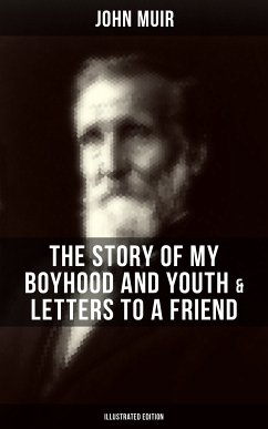 John Muir: The Story of My Boyhood and Youth & Letters to a Friend (Illustrated Edition) (eBook, ePUB) - Muir, John