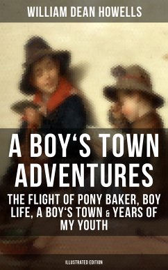 A BOY'S TOWN ADVENTURES: The Flight of Pony Baker, Boy Life, A Boy's Town & Years of My Youth (eBook, ePUB) - Howells, William Dean