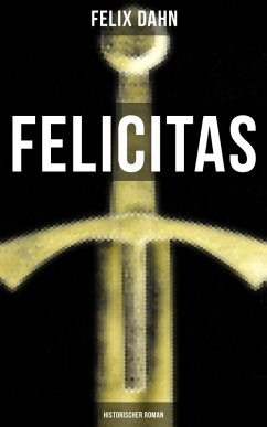 FELICITAS (Historischer Roman) (eBook, ePUB) - Dahn, Felix