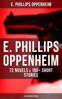 E. Phillips Oppenheim: 72 Novels & 100+ Short Stories (Illustrated Edition) (eBook, ePUB) Cover E. Phillips Oppenheim: 72 Novels & 100+ Short Stories (Illustrated Edition) (eBook, ePUB)