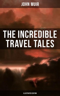 The Incredible Travel Tales of John Muir (Illustrated Edition) (eBook, ePUB) - Muir, John