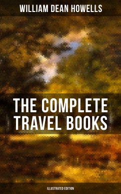 The Complete Travel Books of W.D. Howells (Illustrated Edition) (eBook, ePUB) - Howells, William Dean