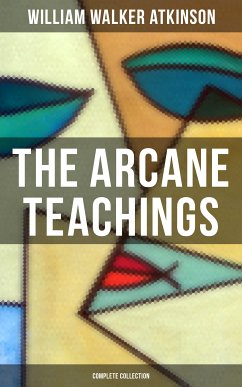 The Arcane Teachings (Complete Collection) (eBook, ePUB) - Atkinson, William Walker