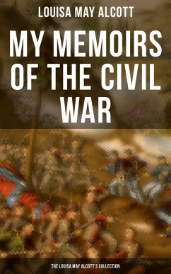 My Memoirs of the Civil War: The Louisa May Alcott's Collection (eBook, ePUB) - Alcott, Louisa May