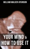 YOUR MIND & HOW TO USE IT (eBook, ePUB)