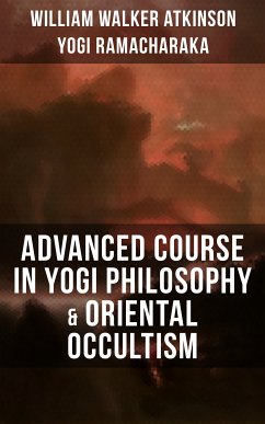 ADVANCED COURSE IN YOGI PHILOSOPHY & ORIENTAL OCCULTISM (eBook, ePUB) - Atkinson, William Walker; Ramacharaka, Yogi
