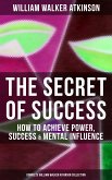 The Secret of Success: How to Achieve Power, Success & Mental Influence (eBook, ePUB)