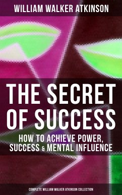 The Secret of Success: How to Achieve Power, Success & Mental Influence (eBook, ePUB) - Atkinson, William Walker